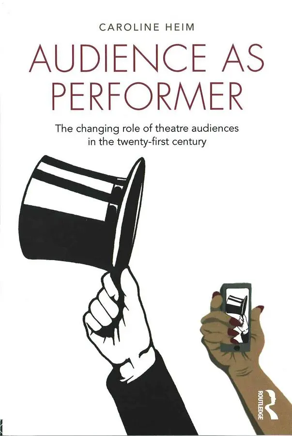 Audience as Performer: The Changing Role of Theatre Audiences in the Twenty-First Century