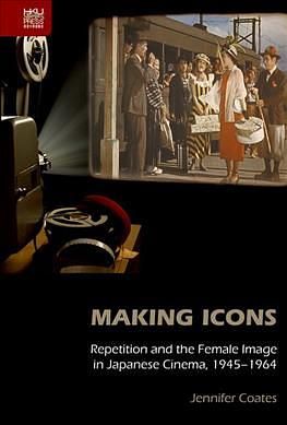 Making Icons: Repetition and the Female Image in Japanese Cinema, 1945-1964