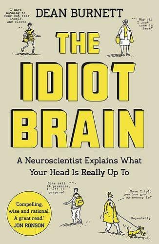 The Idiot Brain: A Neuroscientist Explains What Your Head is Really Up to