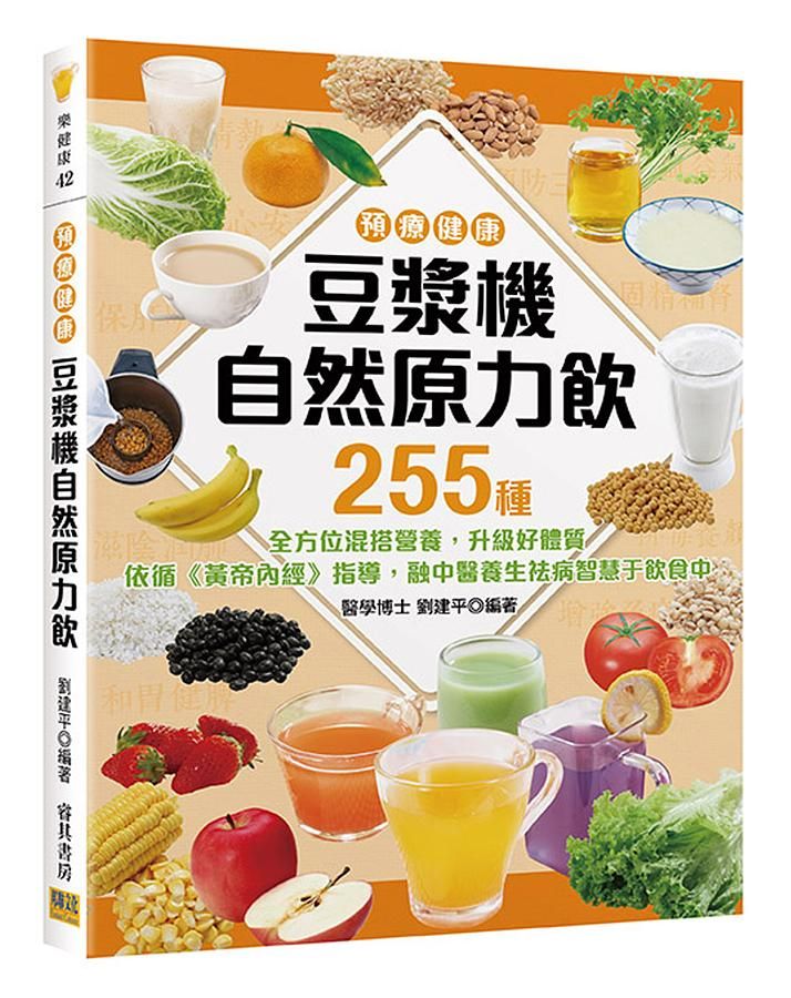 預療健康豆漿機自然原力飲: 255種全方位混搭營養, 升級好體質, 依循黃帝內經指導, 融中醫養生祛病智慧于飲食中
