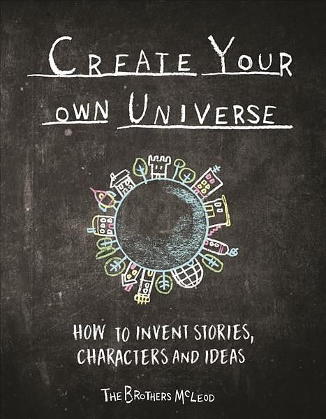 Create Your Own Universe: How to Invent Stories, Characters and Ideas