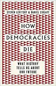 How Democracies Die: What History Tells Us about Our Future