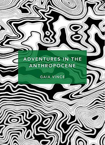 Adventures in the Anthropocene: A Journey to the Heart of the Planet We Made