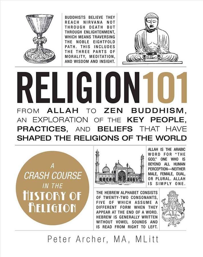 Religion 101: From Allah to Zen Buddhism, an Exploration of the Key People, Practices, and Beliefs that Have Shaped the Religions of
