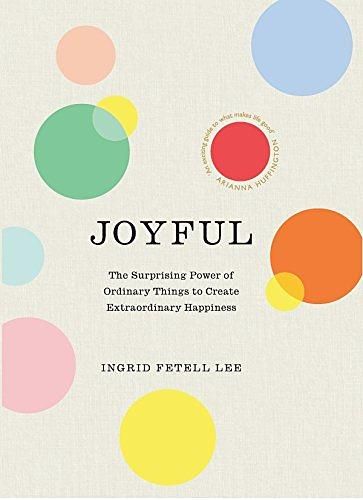 Joyful: The Surprising Power of Ordinary Things to Create Extraordinary Happiness