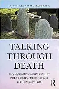 Talking Through Death: Communicating about Death in Interpersonal, Mediated, and Cultural Contexts