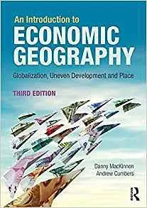 An Introduction to Economic Geography: Globalization, Uneven Development and Place (3 Ed.)