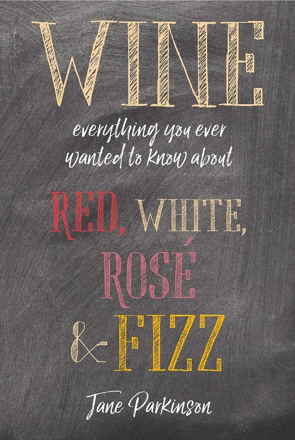 Wine: Everything You Ever Wanted to Know about Red, White, Rosé & Fizz