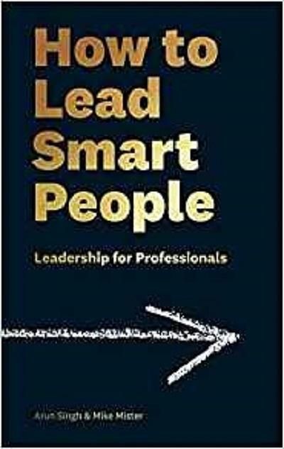 How to Lead Smart People: Leadership for Professionals