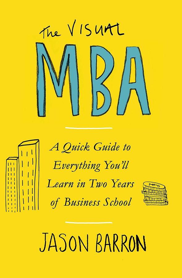 The Visual MBA: A Quick Guide to Everything You'll Learn in Two Years of Business School