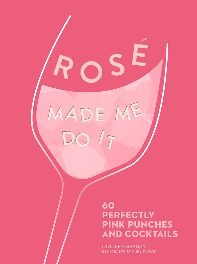 Rosé Made Me Do It: 60 Perfectly Pink Punches and Cocktails