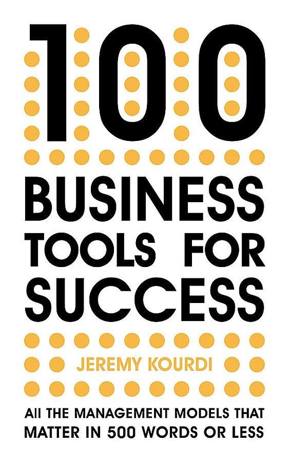 100 Business Tools For Success: All the Management Models That Matter in 500 Words or Less