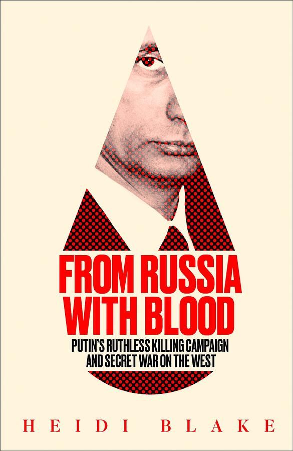 From Russia with Blood: Putin's Ruthless Killing Campaign and Secret War on the West