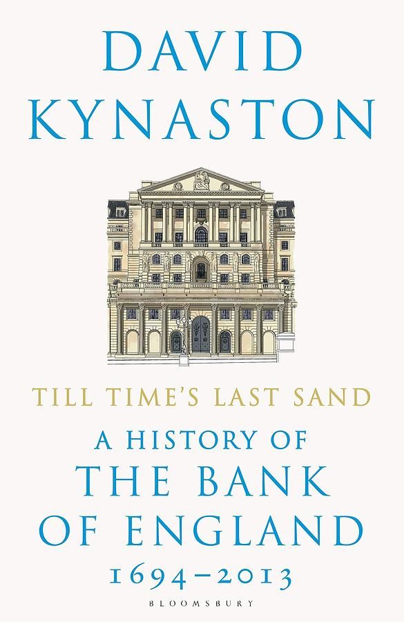 Till Time's Last Sand: A History of the Bank of England 1694-2013