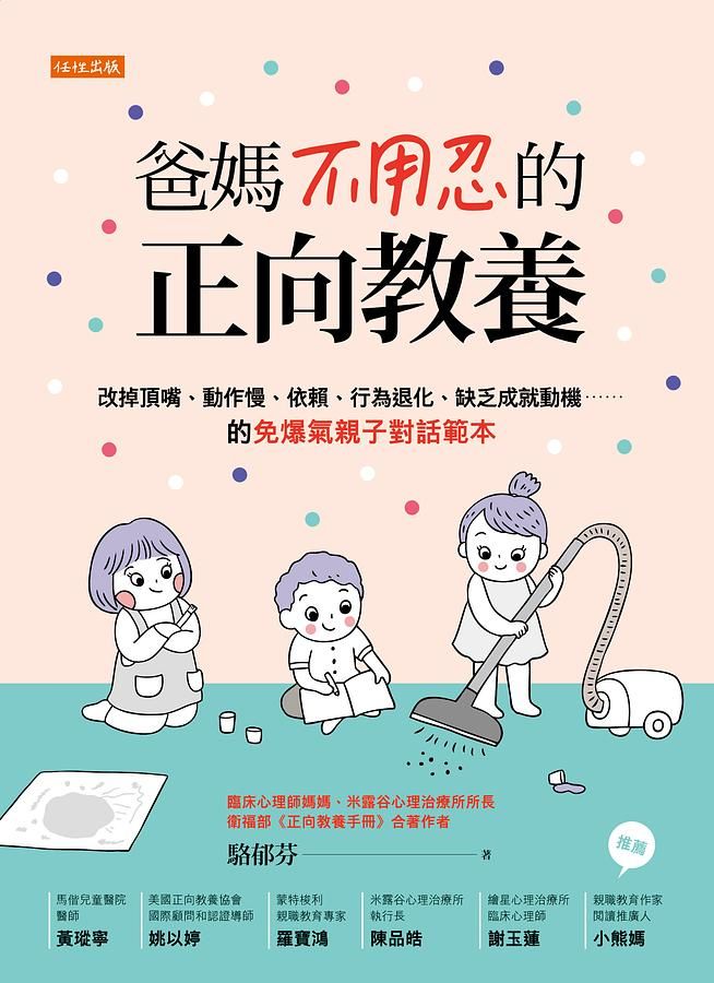 爸媽不用忍的正向教養: 改掉頂嘴、動作慢、依賴、行為退化、缺乏成就動機的免爆氣親子對話範本