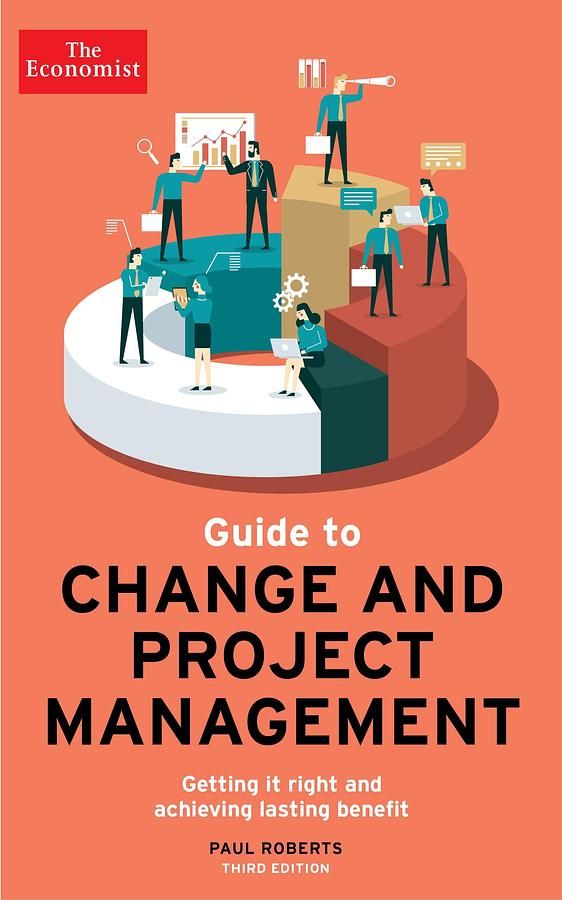 The Economist Guide To Change and Project Management: Getting It Right and Achieving Lasting Benefit