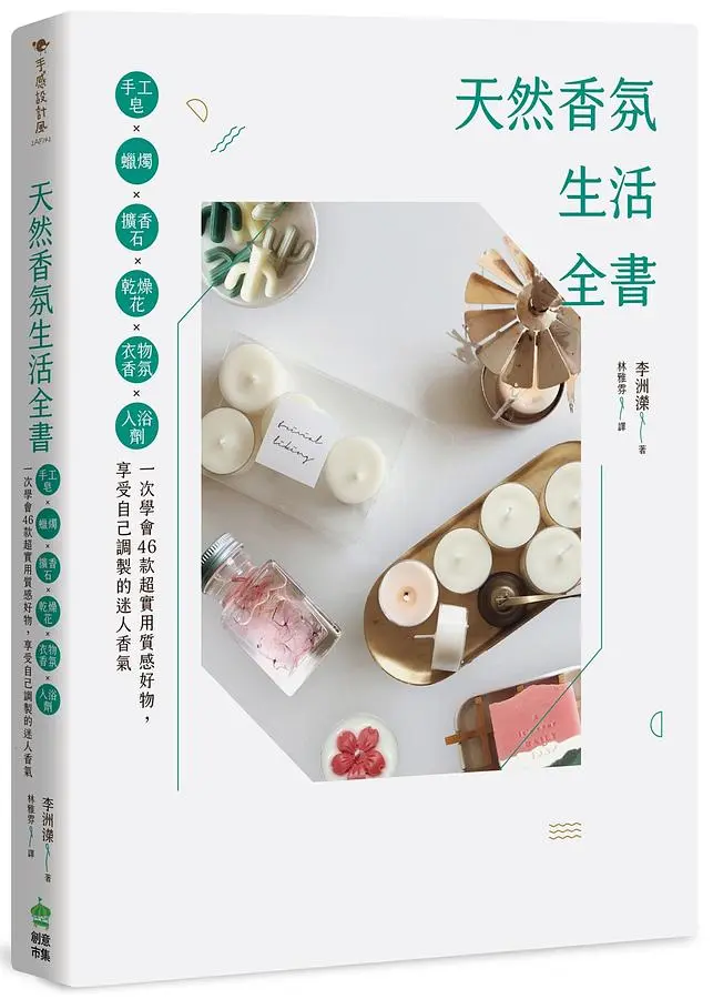 天然香氛生活全書: 手工皂x蠟燭x擴香石x乾燥花x衣物香氛x入浴劑, 一次學會46款超實用質感好物, 享受自己調製的迷人香氣
