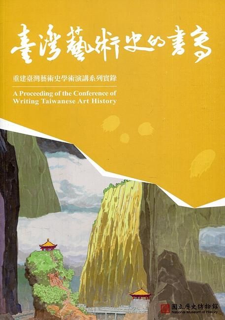 臺灣藝術史的書寫: 重建臺灣藝術史學術演講系列實錄