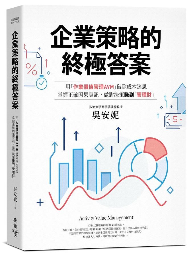 企業策略的終極答案: 用作業價值管理AVM破除成本迷思, 掌握正確因果資訊, 做對決策賺到管理財 (最新修訂版)