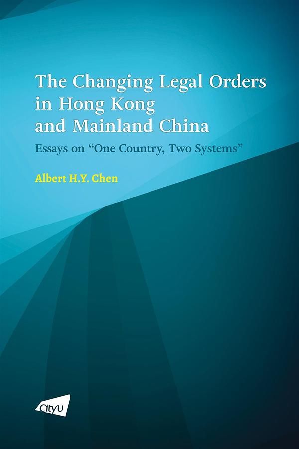 The Changing Legal Orders in Hong Kong and Mainland China: Essays on One Country, Two Systems