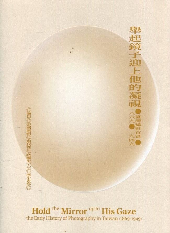 舉起鏡子迎上他的凝視: 臺灣攝影首篇 1869-1949