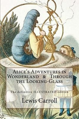 Alice's Adventures in Wonderland & Through the Looking-Glass (The Definitive Illustrated Ed.)