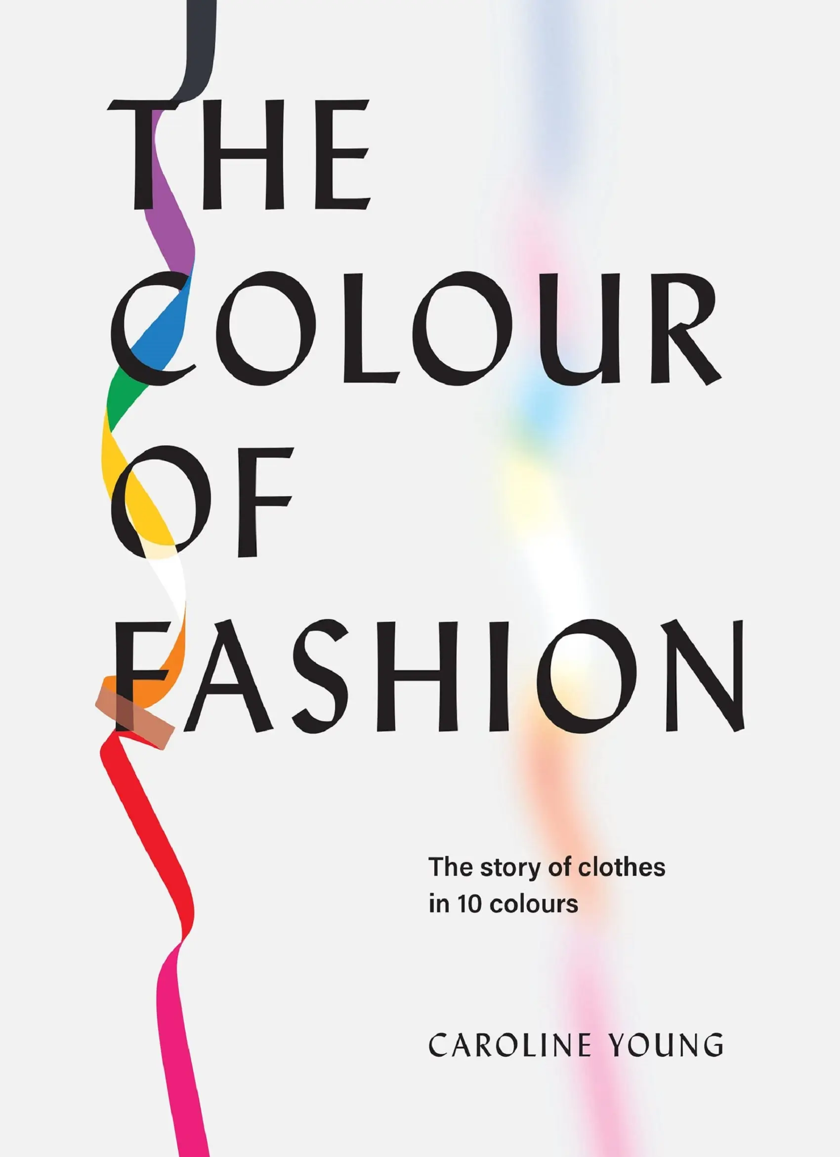 The Colour of Fashion: The Story of Clothes in 10 Colours