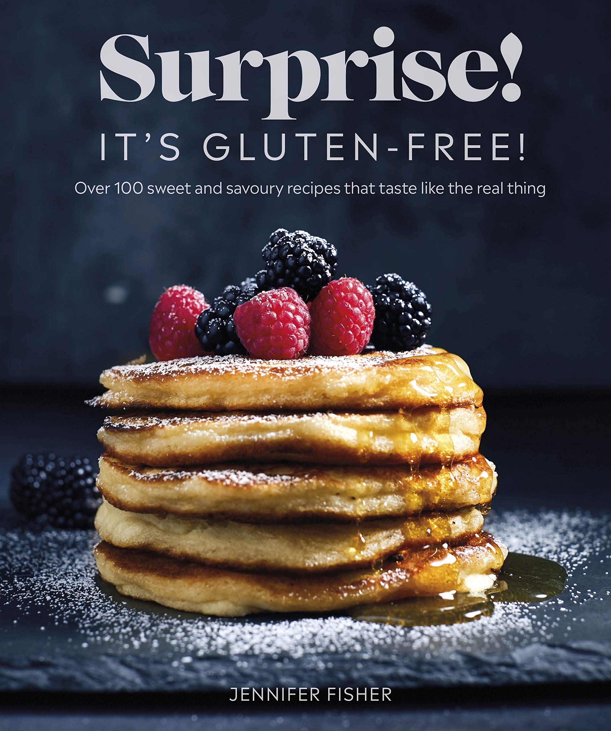 Surprise! Its Gluten-free!: Over 100 Sweet And Savoury Recipes That Taste Like The Real Thing