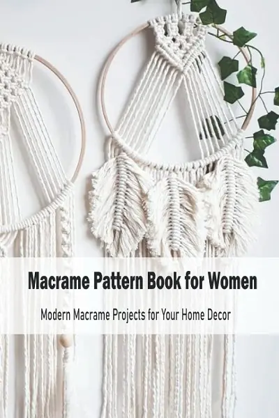 Macrame Pattern Book for Women: Modern Macrame Projects for Your Home Decor