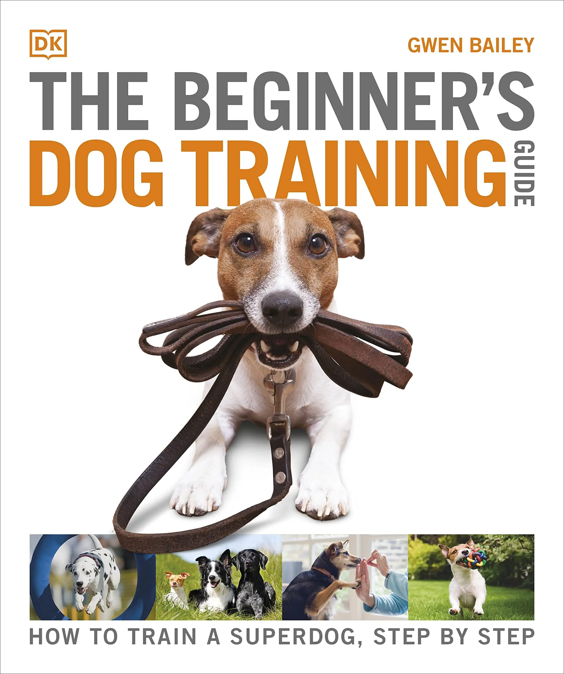 The Beginners Dog Training Guide: How to Train a Superdog, Step by Step