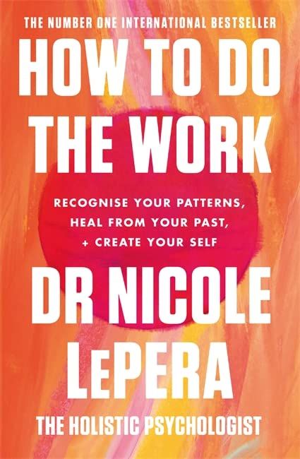 How to Do the Work: Recognize Your Patterns, Heal from Your Past, and Create Your Self