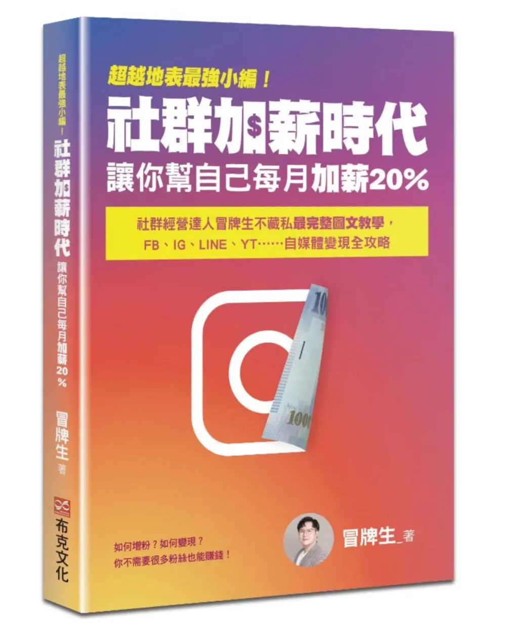 超越地表最強小編! 社群加薪時代: 讓你幫自己每月加薪20% 社群經營達人冒牌生不藏私最完整圖文教學, FB、IG、LINE、YT......自媒體變現全攻略