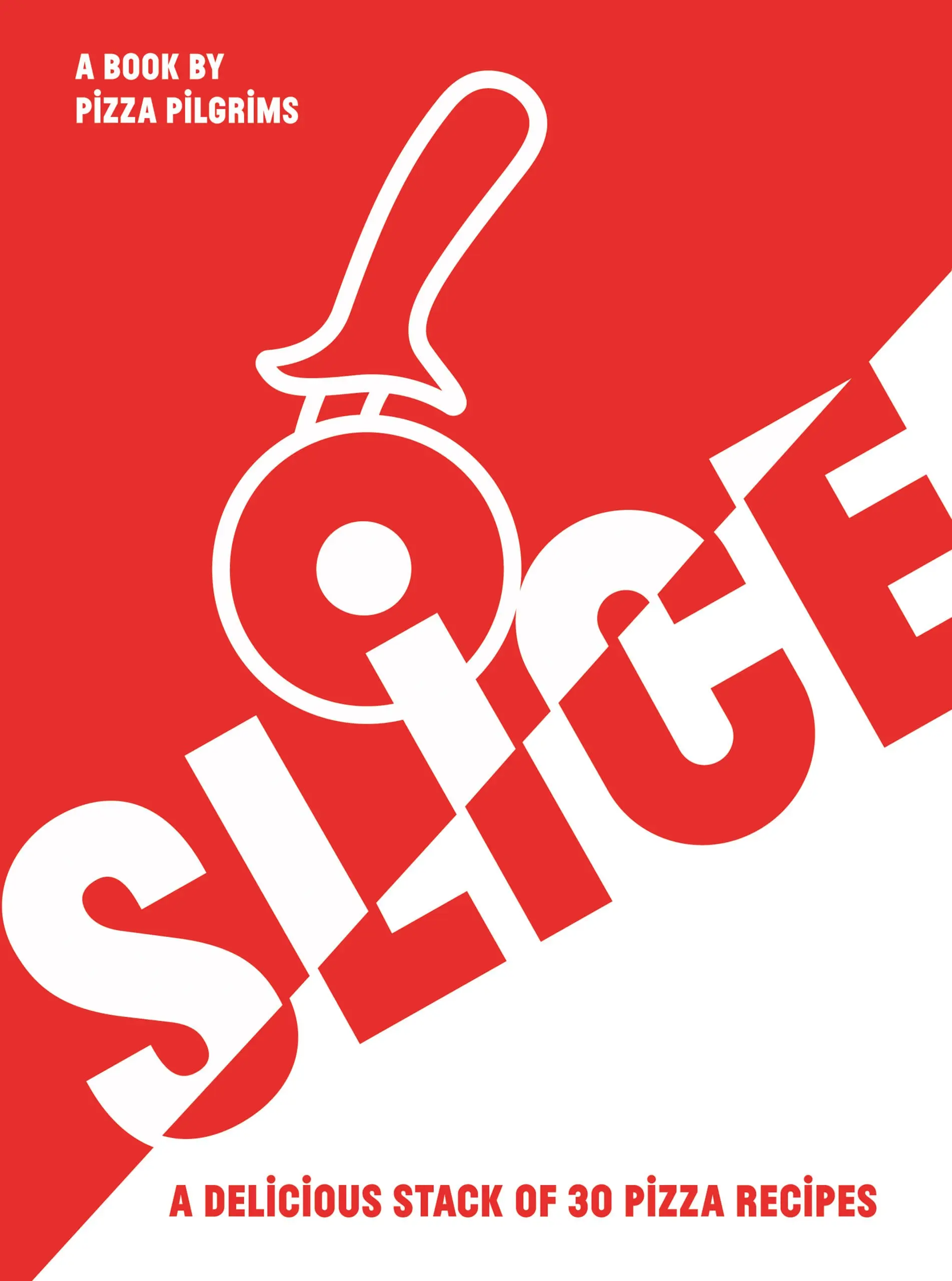 Slice: A Delicious Stack of 30 Pizza Recipes