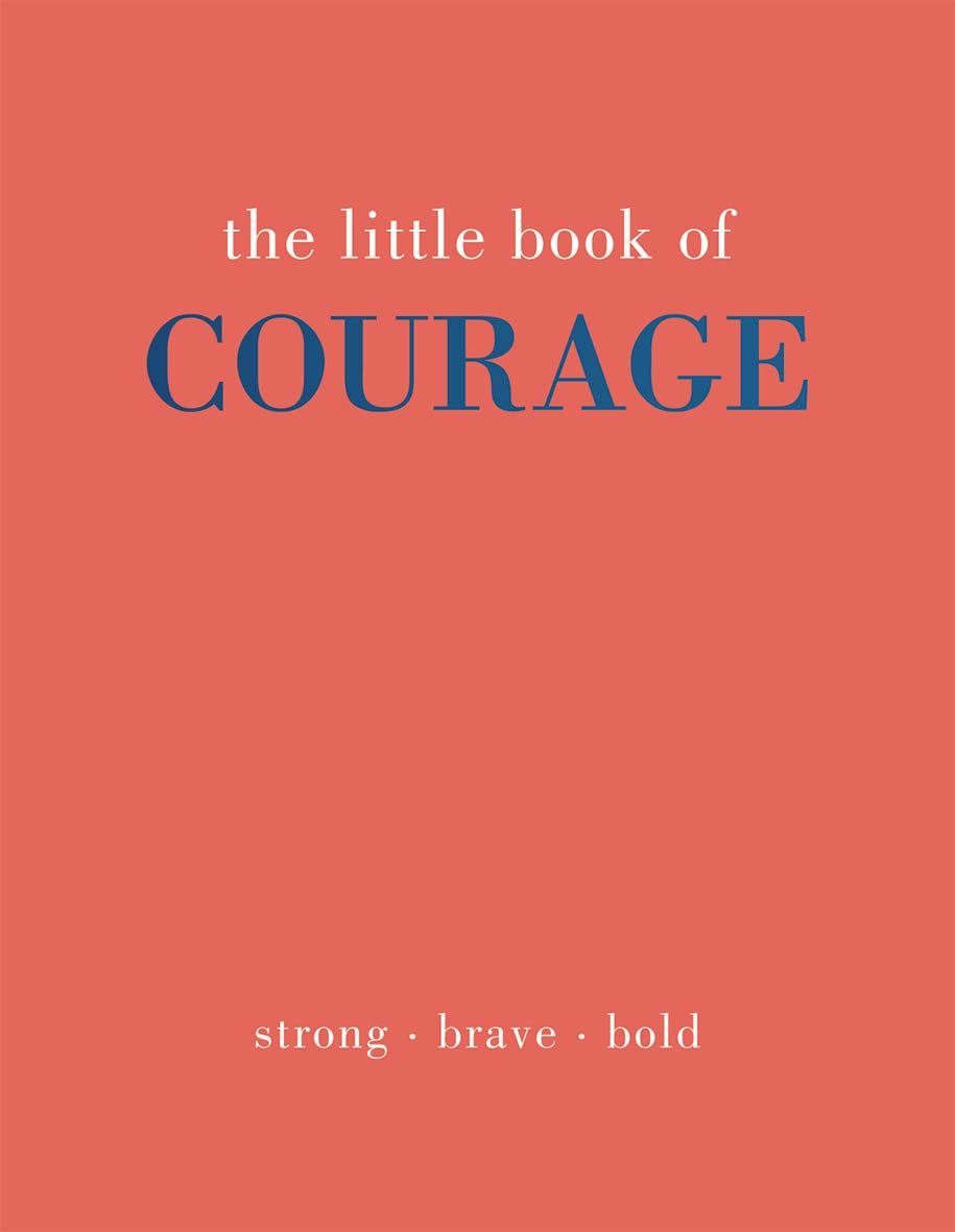 The Little Book of Courage: Strong．Brave．Bold