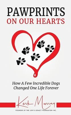 Pawprints On Our Hearts: How A Few Incredible Dogs Changed One Life Forever