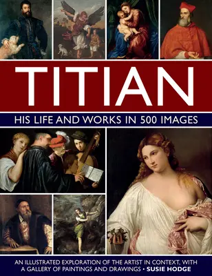 Titian: His Life and Works in 500 Images: An Illustrated Exploration of the Artist in Context, with a Gallery of His Paintings and Drawings