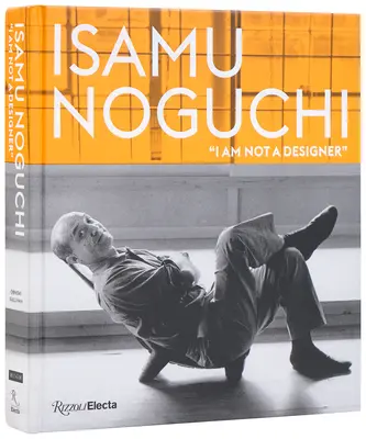 Isamu Noguchi: "I Am Not a Designer"