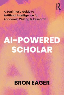 AI-Powered Scholar: A Beginner's Guide to Artificial Intelligence for Academic Writing & Research