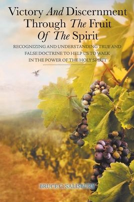 Victory and Discernment Through the Fruit of the Spirit: Recognizing and Understanding True and False Doctrine to Help Us to Walk in the Power of the