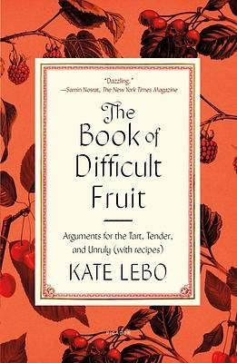 The Book of Difficult Fruit: Arguments for the Tart, Tender, and Unruly (with Recipes)