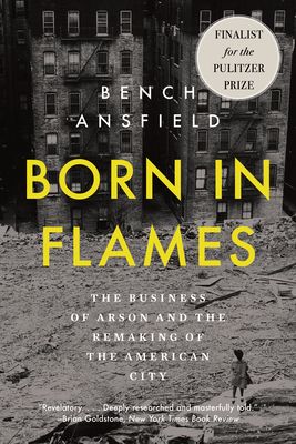 Born in Flames: The Business of Arson and the Remaking of the American City