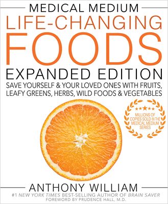 Medical Medium Life-Changing Foods Expanded Edition: Save Yourself & Your Loved Ones with Fruits, Leafy Greens, Herbs, Wild Foods &