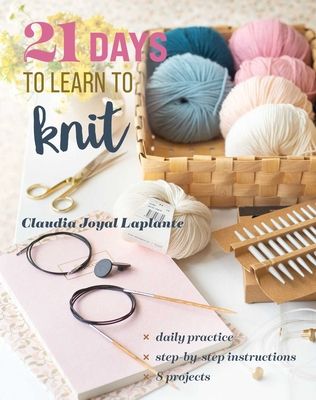 21 Days to Learn to Knit: Daily Practice, Step-By-Step Instructions, 8 Projects