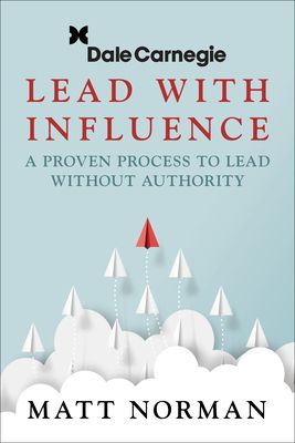 Lead with Influence: A Proven Process to Lead Without Authority Presented by Dale Carnegie and Associates