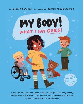 My Body! What I Say Goes! 2nd Edition: Teach children about body safety, safe and unsafe touch, private parts, consent, respect, sec