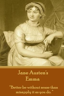 Jane Austen's Emma: "Better be without sense than misapply it as you do."