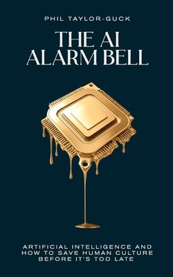 The AI Alarm Bell: Artificial Intelligence and How to Save Human Culture Before It's Too Late