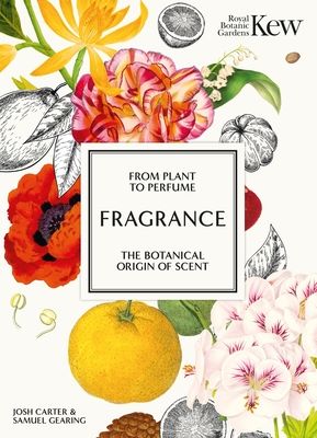 Fragrance: From Plant to Perfume, the Botanical Origins of Scent