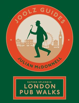 Joolz Guides: Rather Splendid London Pub Walks: A Charming Trundle Through London's Neighbourhoods Via Its Fabulous Drinking Houses