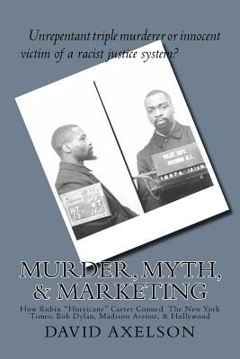 Murder, Myth, & Marketing: How Rubin "Hurricane" Carter Conned The New York Times, Bob Dylan, Madison Avenue, & Hollywood